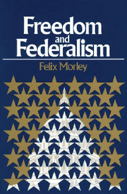 Freedom & Federalism by Felix Morley