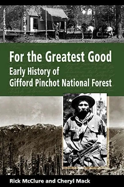 For the Greatest Good: Early History of Gifford Pinchot National Forest by Rick McClure