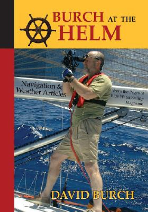 Burch at the Helm: Navigation and Weather Articles from the Pages of Blue Water Sailing Magazine by David Burch, Tobias Burch