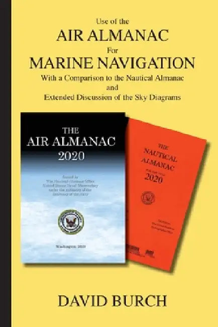 Use of the Air Almanac For Marine Navigation: With a Comparison to the Nautical Almanac and Extended Discussion of the Sky Diagrams by David Burch