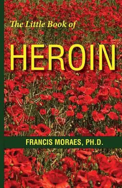 The Little Book of Heroin by Francis Moraes Ph. D.