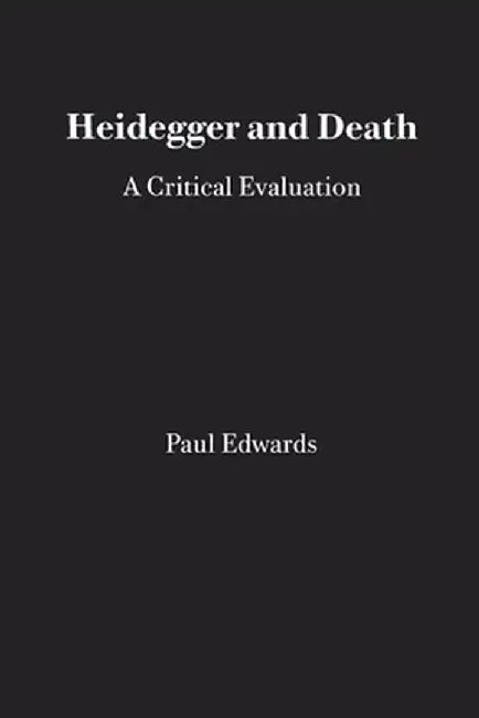 Heidegger and Death: A Critical Evaluation by Paul Edwards