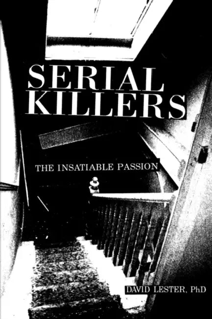 Serial Killers: The Insatiable Passion by David Lester