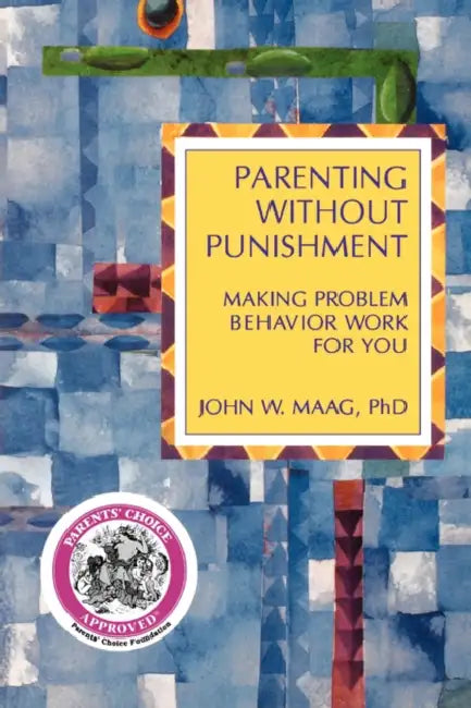 Parenting Without Punishment: Making Problem Behavior Work for You by John W. Maag