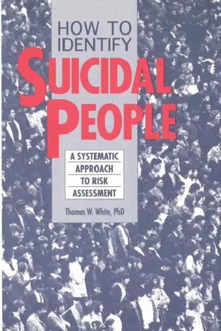 How to Identify Suicidal People: A Step-By-Step Assessment System by Thomas W. White