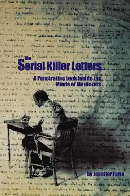The Serial Killer Letters: A Penetrating Look Inside the Minds of Murderers by Jennifer Furio