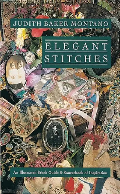 Elegant Stitches Pod: An Illustrated Stitch Guide & Source Book of Inspiration by Montano, Judith Baker