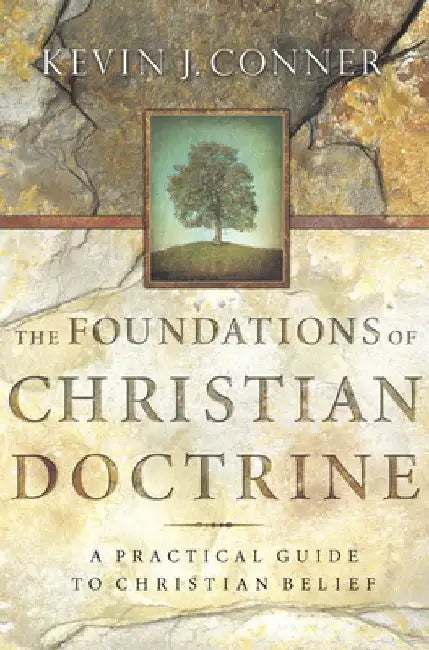 Foundations of Christian Doctrine: A Practical Guide to Christian Belief by Kevin J. Conner