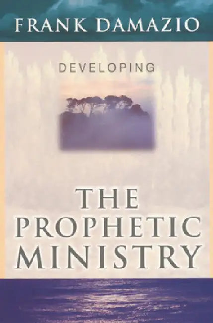 Developing the Prophetic Ministry by Frank Damazio