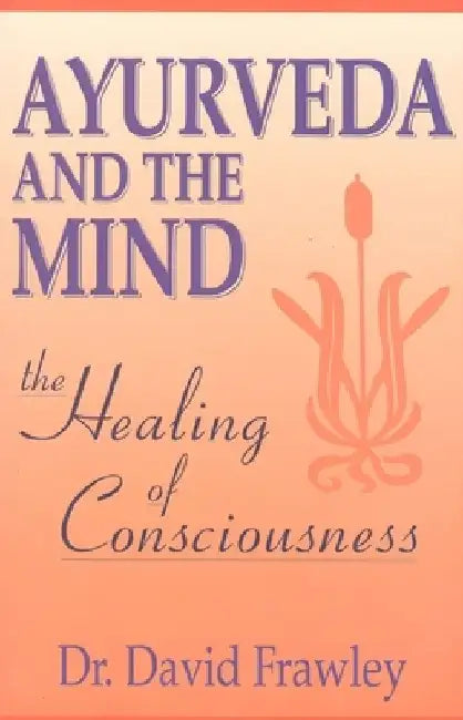 Ayurveda and the Mind by David Frawley