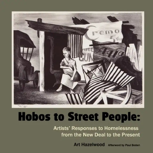 Hobos to Street People: Artists' Responses to Homelessness from the New Deal to the Present by Art Hazelwood, Paul Boden, Jos Sances