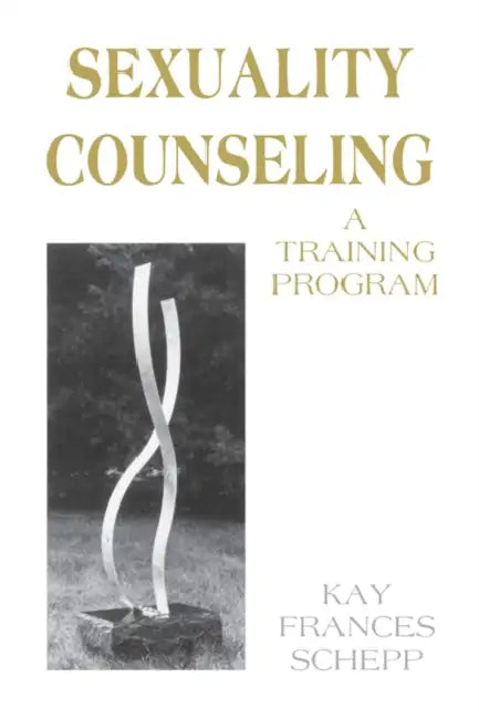 Sexuality Counseling: A Training Program by Kay Frances Schepp