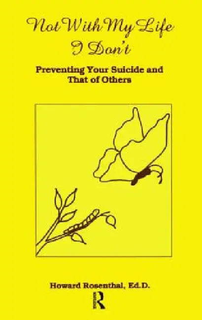 Not with My Life I Don't: Preventing Your Suicide and That of Others by Howard Rosenthal
