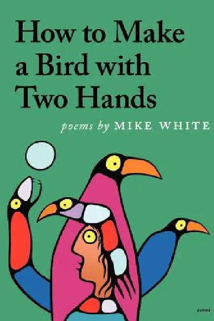 How to Make a Bird with Two Hands by Mike White
