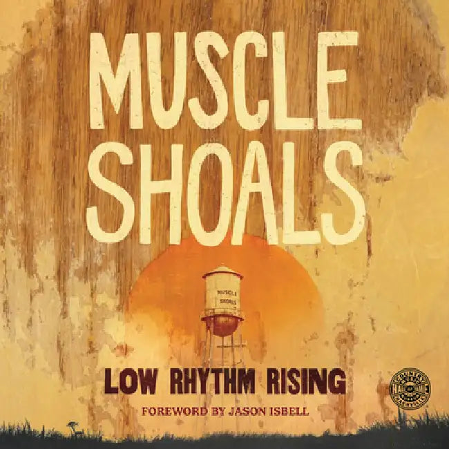 Muscle Shoals: Low Rhythm Rising by Country Music Hall of Fame and Museum, Jason Isbell