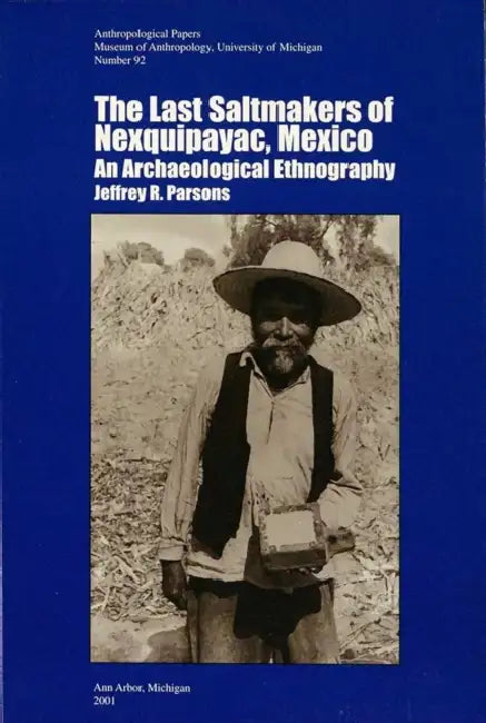 The Last Saltmakers of Nexquipayac, Mexico: An Archaeological Ethnography Volume 92 by Jeffrey R. Parsons