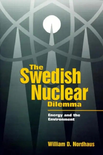 The Swedish Nuclear Dilemma: Energy and the Environment by William D. Nordhaus