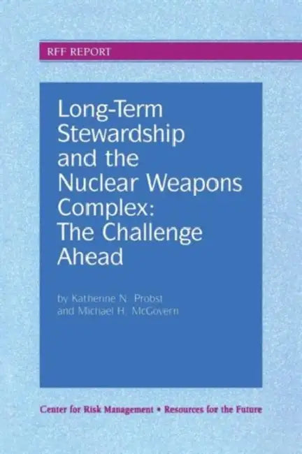 Long-Term Stewardship and the Nuclear Weapons Complex: The Challenge Ahead by Katherine N. Probst, Michael H. McGovern