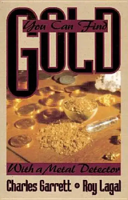 You Can Find Gold: With a Metal Detector: Prospective and Treasure Hunting by Charles Garrett