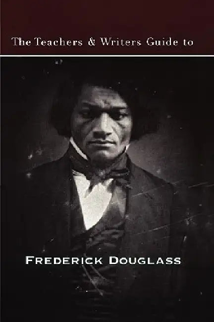 The Teachers & Writers Guide to Frederick Douglass by Wesley Brown