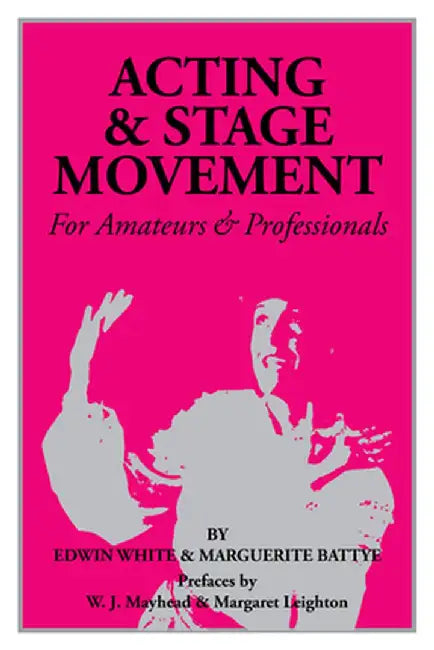 Acting and Stage Movement: A Complete Handbook for Amateurs and Professionals by Edwin C. White