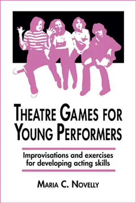Theatre Games for Young Performers: Improvisations and Exercises for Developing Acting Skills by Maria C. Novelly