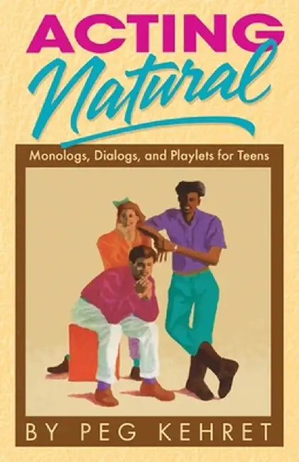 Acting Natural: Monologs, Dialogs, and Playlets for Teens by Peg Kehret