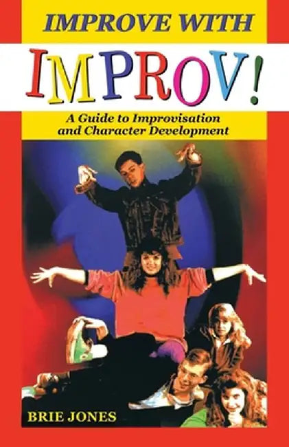 Improve with Improv!: A Guide to Improvisation and Character Development by Brie Jones