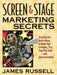 Screen & Stage Marketing Secrets: The Writer's Guide to Marketing Scripts by James Russell