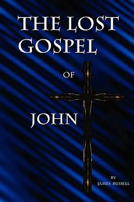 The Lost Gospel of John by James Russell