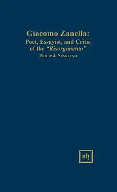 Giacomo Zanella: Poet, Essayist, and Critic of the "Risorgimento" by Philip J. Spartano