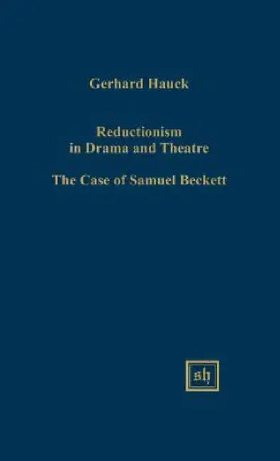 Reductionism in Drama and the Theater: The Case of Samuel Beckett by Gerhard Hauck
