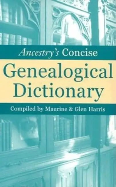 Ancestry's Concise Genealogical Dictionary by Maurine Harris