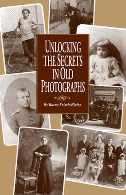 Unlocking the Secrets in Old Photographs by Karen Frisch Dennen