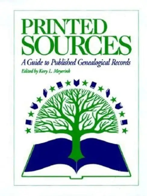 Printed Sources: A Guide to Published Genealogical Records by Kory Meyerink