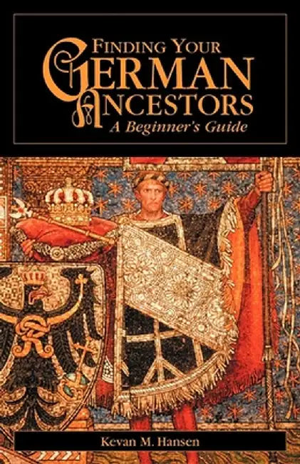 Finding Your German Ancestors: A Beginner's Guide by Kevan M. Hansen