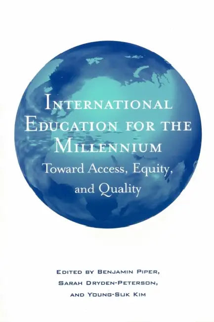 International Education for the Millennium: Toward Access, Equity, and Quality by Benjamin Piper, Sarah Dryden-Peterson, Young-Suk Kim
