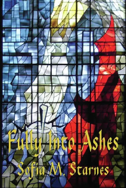 Fully Into Ashes by Sofia M. Starnes