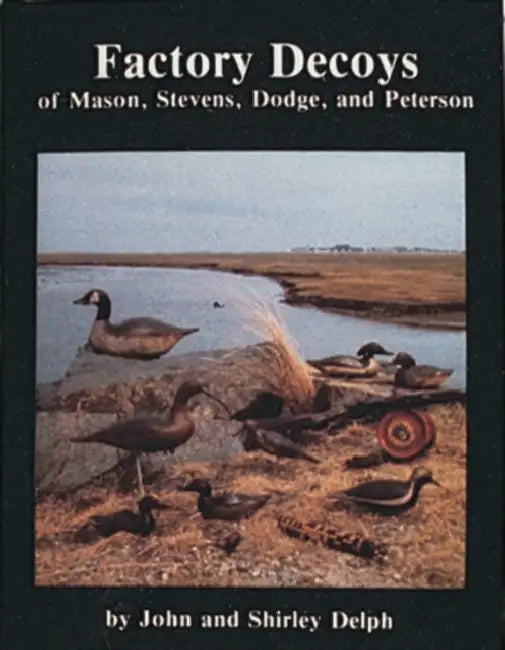 Factory Decoys of Mason, Stevens, Dodge and Peterson by John And Shirley Delph