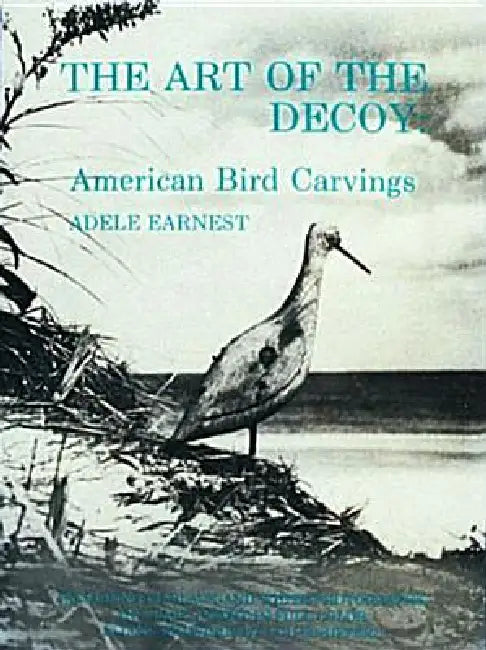The Art of the Decoy: American Bird Carvings by Adele Earnest