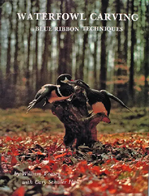 The Waterfowl Carving: Blue Ribbon Techniques by William Veasey