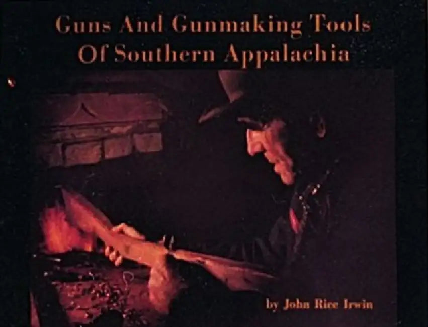 Guns and Gunmaking Tools of Southern Appalachia: The Story of the Kentucky Rifle by John Rice Irwin