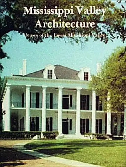 Mississippi Valley Architecture: Houses of the Lower Mississippi Valley by Stanley Schuler