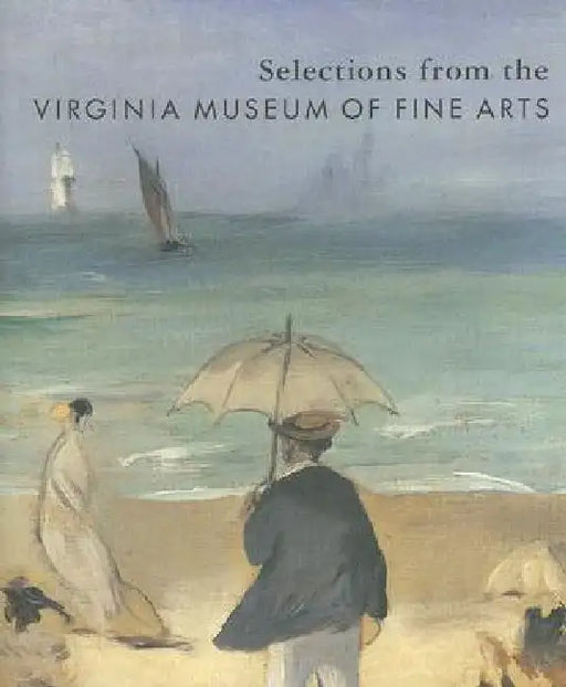 Selections from the Virginia Museum of Fine Arts by Anne Barriault, Virginia Museum of Fine Arts (Vmfa)