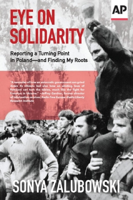 Eye on Solidarity: Reporting a Turning Point in Poland - and Finding My Roots by Sonya Zalubowski