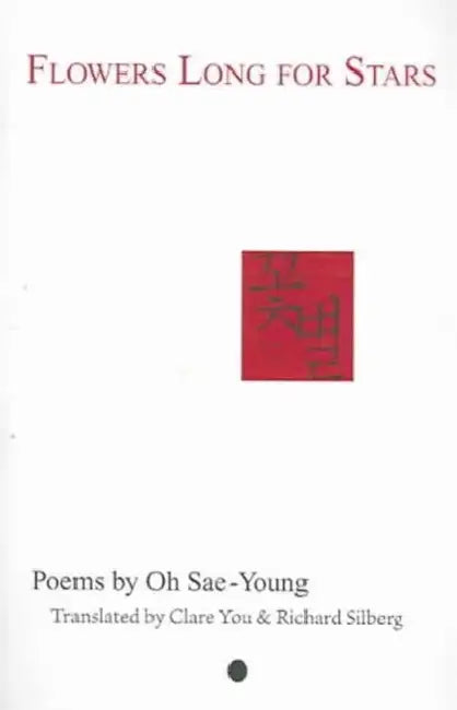 Flowers Long for Stars: Poems by Oh Sae-Young by Oh Sae-Young, Clare You, Richard Silberg