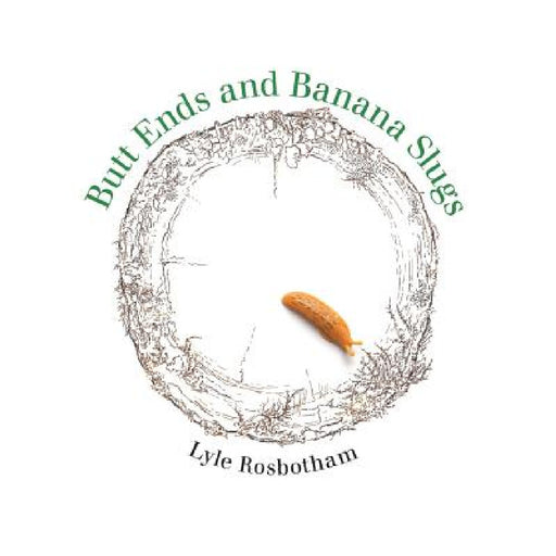 Butt Ends and Banana Slugs by Lyle Rosbotham
