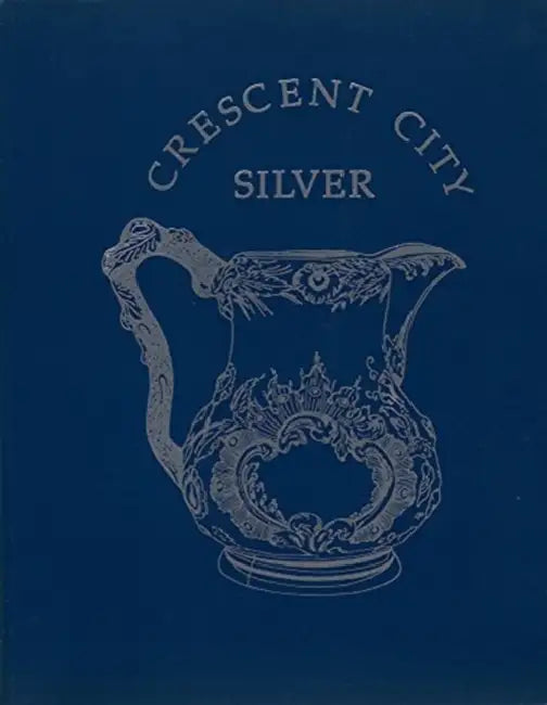 Crescent City Silver by The Historic New Orleans Collection