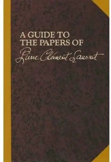 Guide to the Papers of Pierre Clement Laussat: A Napoleon's Prefect for the Colony of Louisiana and of General Claude Perrin Victor at the Historic New Orleans Collection by Hirohiko Araki