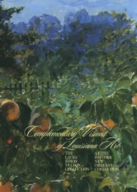 Complementary Visions of Louisiana Art: The Laura Simon Nelson Collection at the Historic New Orleans Collection by The Historic New Orleans Collection